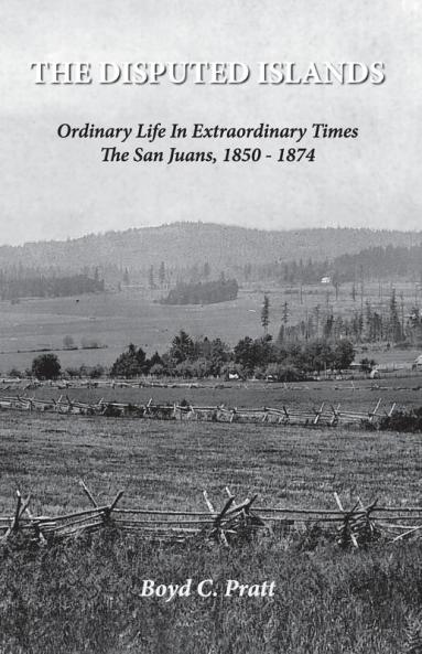 The Disputed Islands Ordinary Life in Extraordinary Times The San Juans 1850-1874