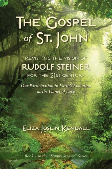 THE GOSPEL OF ST. JOHN - Revisiting the Vision of Rudolf Steiner for the 21st Century: Our Participation in Earth's Evolution as the Planet of Love (Simply Steiner)