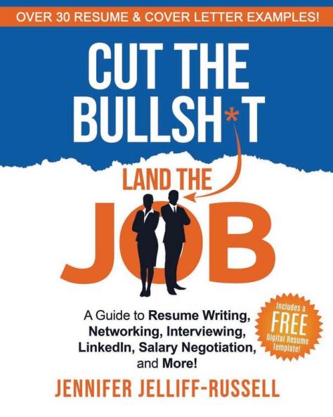 Cut the Bullsh*t Land the Job: A Guide to Resume Writing Interviewing Networking LinkedIn Salary Negotiation and More!