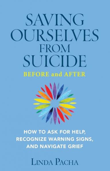 Saving Ourselves From Suicide - Before and After: How to Ask for Help Recognize Warning Signs and Navigate Grief