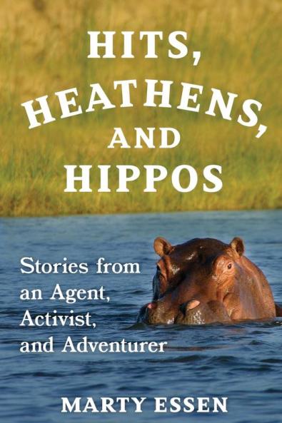 Hits Heathens and Hippos: Stories from an Agent Activist and Adventurer