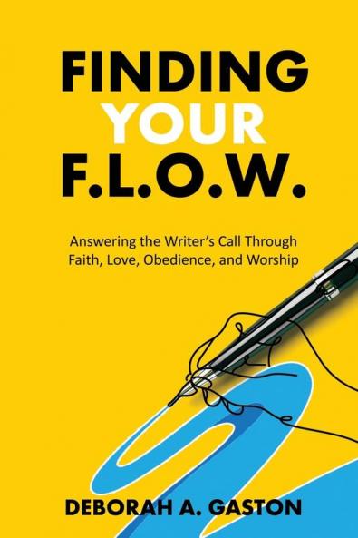 Finding Your F.L.O.W.: Answering the Writer's Call through Faith Love Obedience and Worship