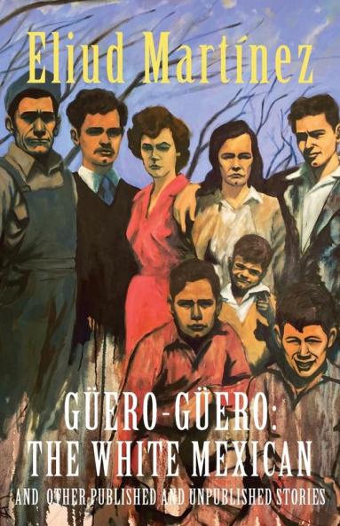 Güero-Güero: The White Mexican And Other Published And Unpublished Stories