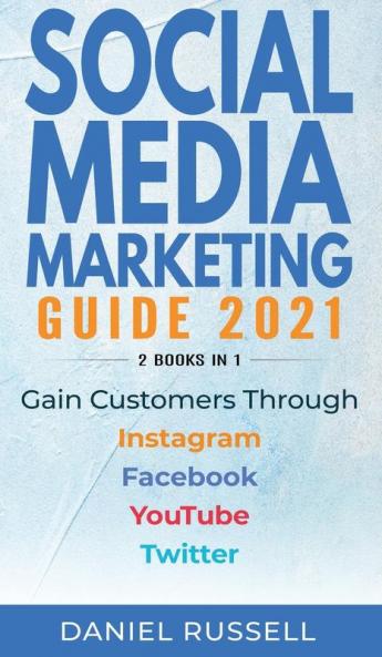 Social Media Marketing Guide 2021 2 books in 1: Gain Customers Through Instagram Facebook Youtube and Twitter