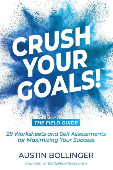 Crush Your Goals! The Field Guide: 29 Worksheets and Self Assessments for Maximizing Your Success