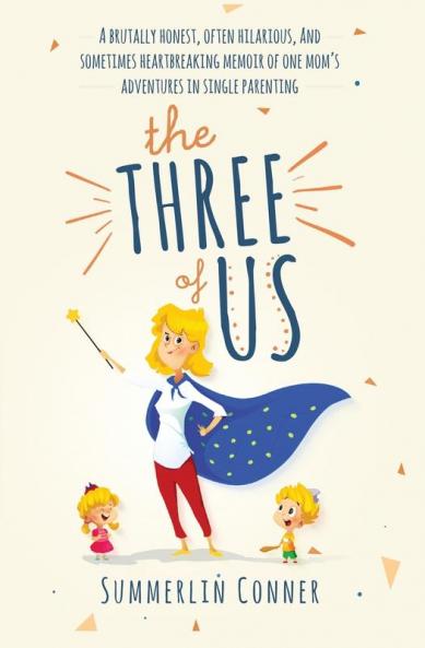 The Three of Us: A Brutally Honest Often Hilarious and Sometimes Heartbreaking Memoir of One Mom's Adventures in Single Parenting
