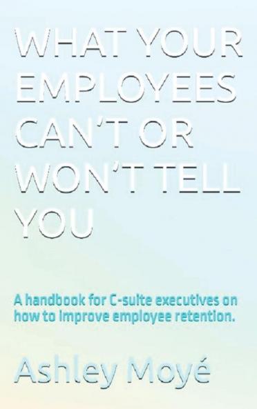 WHAT YOUR EMPLOYEES CAN'T OR WON'T TELL YOU