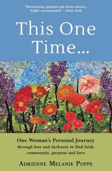 This One Time: One Woman's Personal Journey through Loss and Darkness to Find Faith Community Purpose and Love