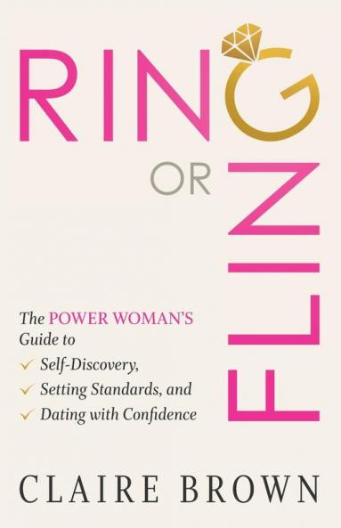 Ring or Fling: The Power Woman's Guide to Self-Discovery Setting Standards and Dating with Confidence