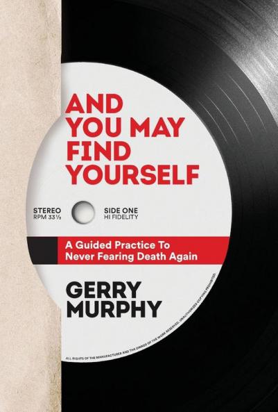 And You May Find Yourself: A Guided Practice To Never Fearing Death Again