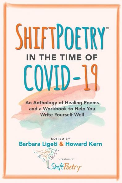 Shift Poetry in the Time of COVID-19: An Anthology of Healing Poems and a Workbook to Help You Write Yourself Well