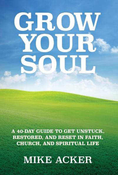 Grow Your Soul: A 40-day guide to get unstuck restored and reset in faith church and spirit