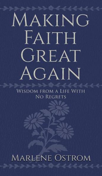 Making Faith Great Again: Wisdom from a Life with No Regrets