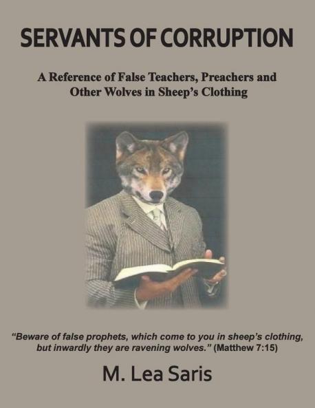 Servants Of Corruption A Reference of False Teachers Preachers and Other Wolves In Sheep's Clothing