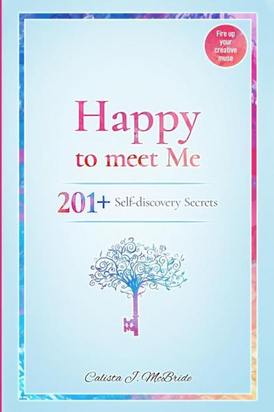 Happy To Meet Me: 201+ Self-Discovery Secrets To Power Up Your Self-esteem And Recognize Your Self-Worth
