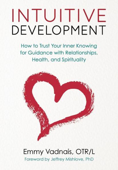 Intuitive Development: How to Trust Your Inner Knowing for Guidance with Relationships Health and Spirituality