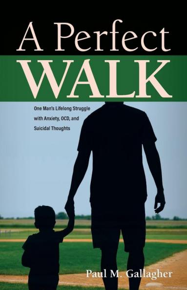 A Perfect Walk: One Man's Lifelong Struggle with Anxiety OCD and Suicidal Thoughts