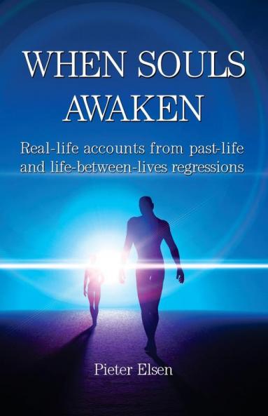 When Souls Awaken Real-life accounts of past-life and life-between-lives regressions