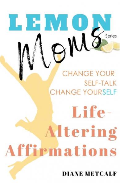 Lemon Moms Life-Altering Affirmations: Change Your Self-Talk Change YourSELF: 3
