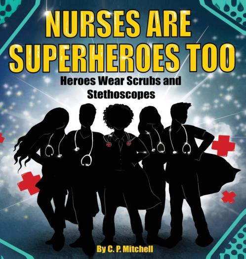 Nurses Are Superheroes Too: Heroes Wear Scrubs and Stethoscopes