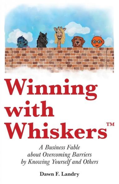 Winning with Whiskers A Business Fable About Overcoming Barriers by Knowing Yourself and Others