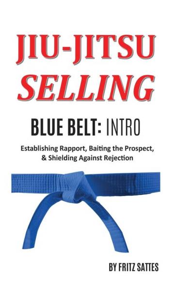 Jiu Jitsu Selling: Blue Belt Intro: Establishing Rapport Baiting the Prospect & Shielding Against Rejection: 2