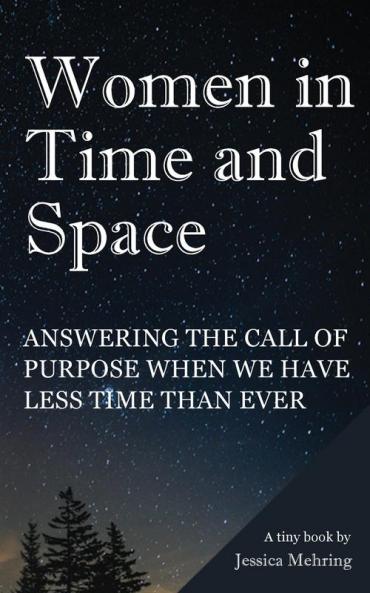 Women in Time and Space: Answering the call of purpose when we have less time than ever