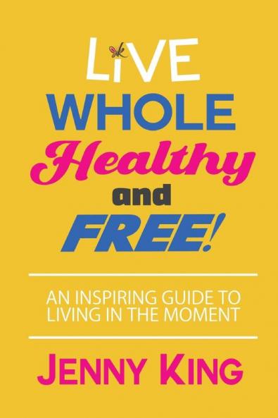 Live Whole Healthy and Free!