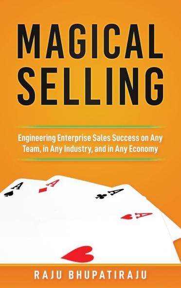 Magical Selling: Engineering Enterprise Sales Success on Any Team in Any Industry and in Any Economy