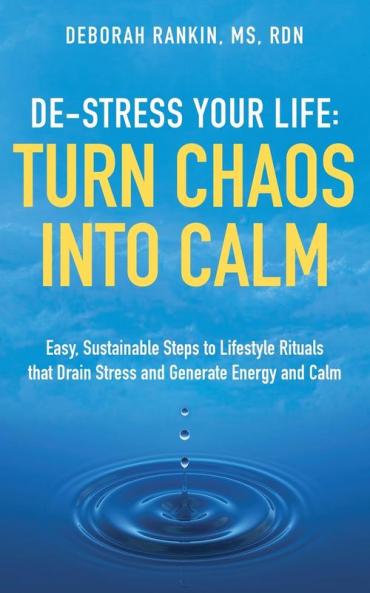 De-Stress Your Life: Easy Sustainable Steps to Lifestyle Rituals that Drain Stress and Generate Energy and Calm