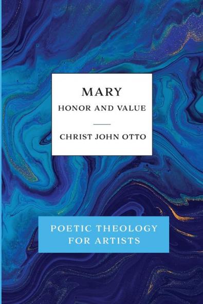 Mary Honor and Value: Blue Book of Poetic Theology for Artists