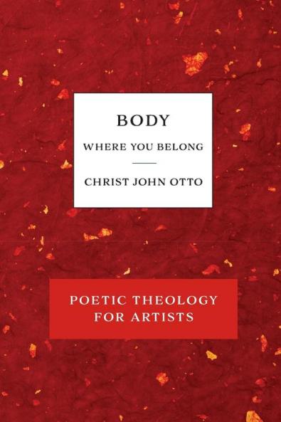 Body Where You Belong: Red Book of Poetic Theology for Artists