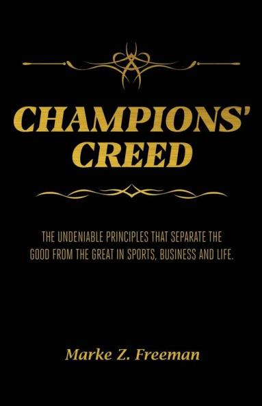 CHAMPIONS' Creed: The Undeniable Principles That Separate the Good From the Great in Sports Business and Life.
