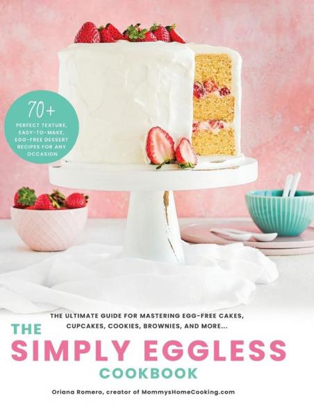The Simply Eggless Cookbook: The Ultimate Guide for Mastering Egg-Free Cakes Cupcakes Cookies Brownies and More