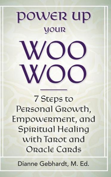 Power Up Your Woo Woo 7 Steps to Personal Growth Empowerment and Spiritual Healing with Tarot and Oracle Cards