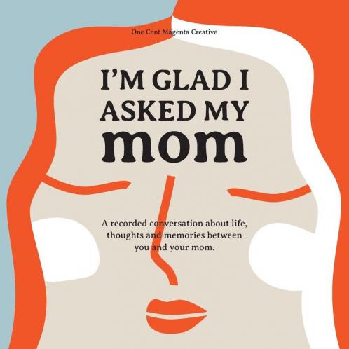 I'm Glad I Asked My Mom: A interview journal of my Moms life thoughts and inspirations.