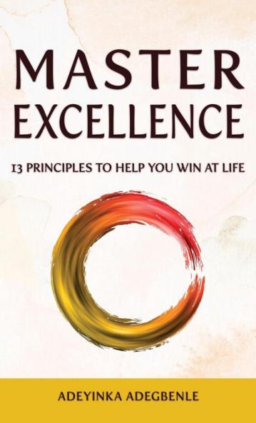 MASTER EXCELLENCE. 13 Principles to Help You Win at Life.