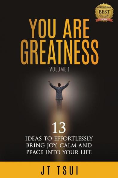 You Are Greatness: 13 Ideas to Effortlessly Bring Joy Calm and Peace Into Your Life