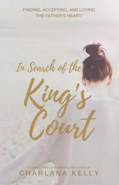 In Search of the King's Court: Finding accepting and loving the Father's heart!