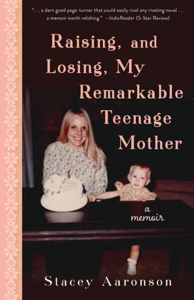 Raising and Losing My Remarkable Teenage Mother