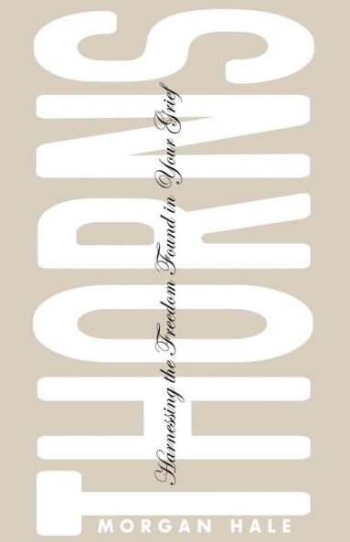 Thorns: Harnessing the Freedom Found in Your Grief