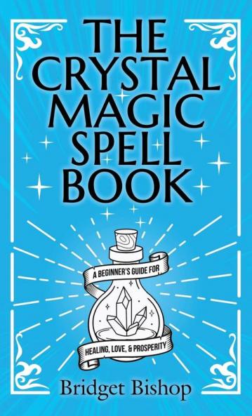The Crystal Magic Spell Book: A Beginner's Guide For Healing Love and Prosperity