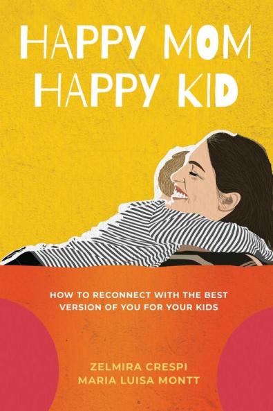 Happy Mom Happy Kid: How to Reconnect with the Best Version of You For Your Kids