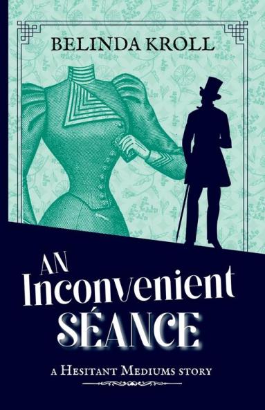 An Inconvenient Séance (The Hesitant Mediums Series By Belinda Kroll)
