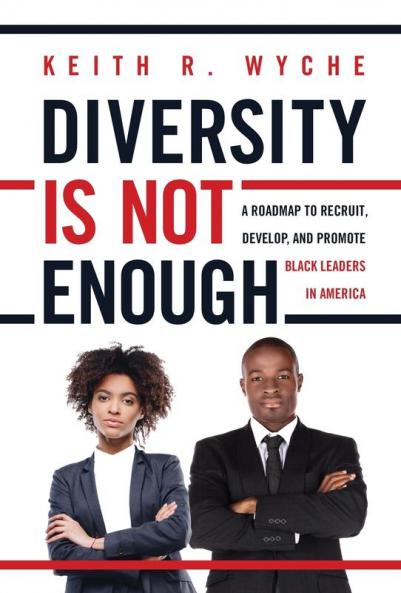 Diversity Is Not Enough: A Roadmap to Recruit Develop and Promote Black Leaders in America
