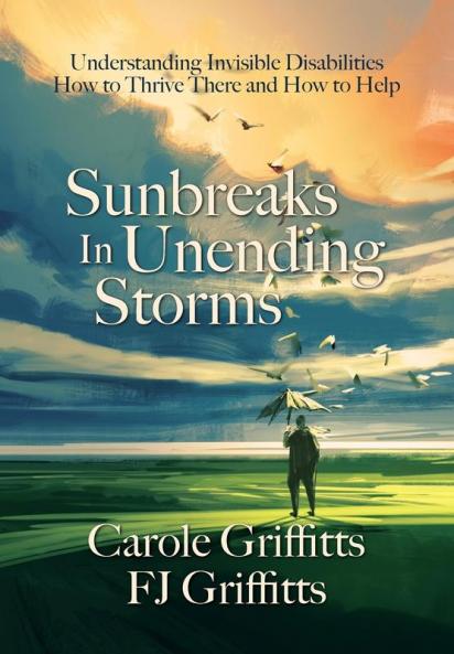 Sunbreaks in Unending Storms: Understanding Invisible Disabilities How to Thrive There and How to Help