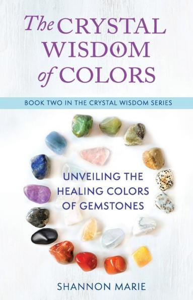The Crystal Wisdom of Colors: Unveiling the Healing Colors of Gemstones: 2
