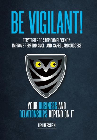 Be Vigilant!: Strategies to Stop Complacency Improve Performance and Safeguard Success. Your Business and Relationships Depend on It.
