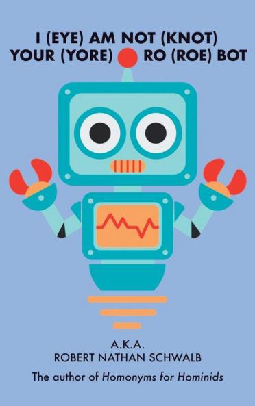 I(EYE)AM NOT(KNOT) YOUR(YORE) RO(ROE) BOT