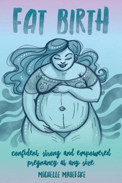 Fat Birth: Confident Strong and Empowered Pregnancy At Any Size
